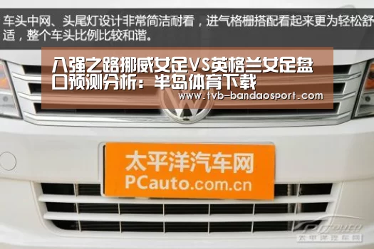 八强之路挪威女足VS英格兰女足盘口预测分析:半岛体育下载(图2) 半岛体育下载