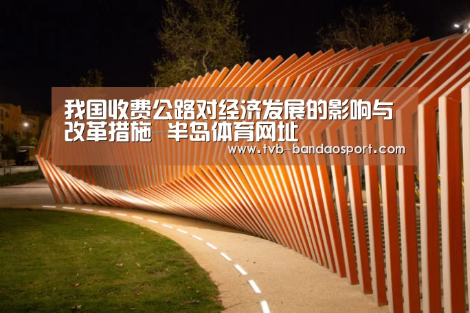 我国收费公路对经济发展的影响与改革措施-半岛体育网址(图1) 我国收费公路对经济发展的影响与改革措施-半岛体育网址(图1)